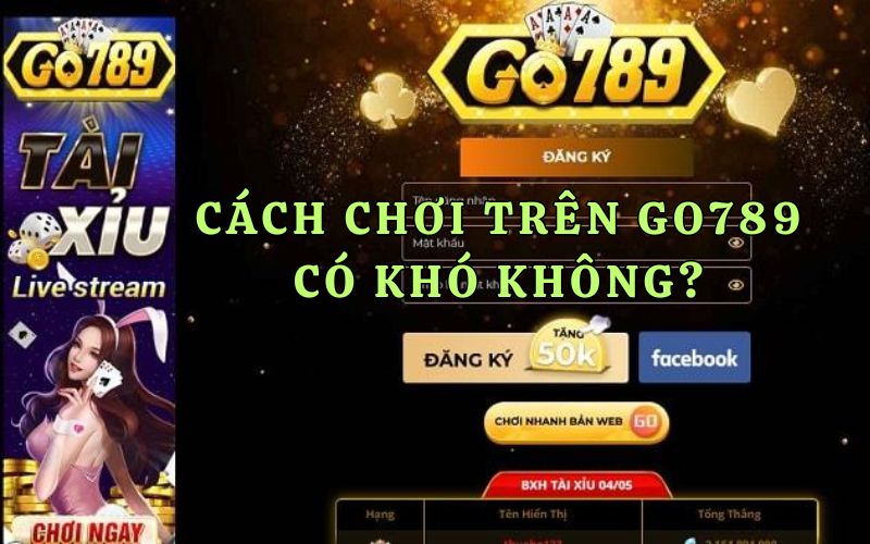 Cách chơi trên go789 có khó không