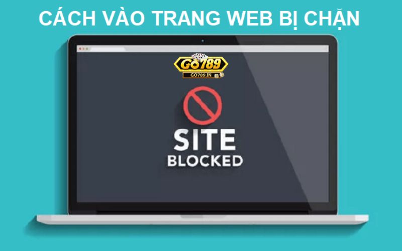 Cách truy cập vào link nếu nhà cái go789 bị chặn