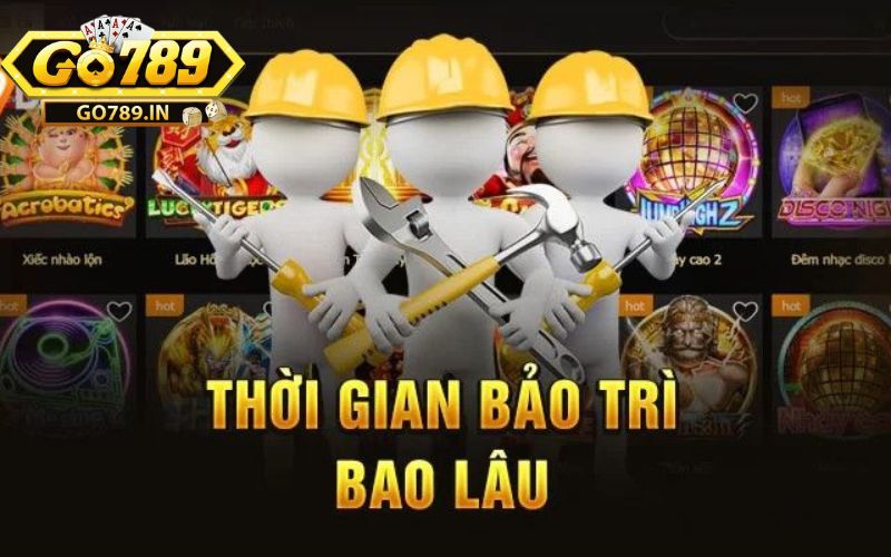 Go789 bảo trì có lâu không