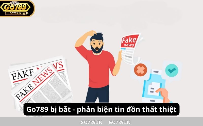 Go789 bị bắt - phản biện tin đồn thất thiệt