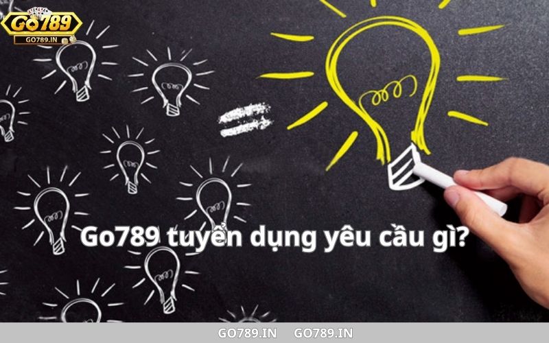 Go789 tuyển dụng yêu cầu gì?