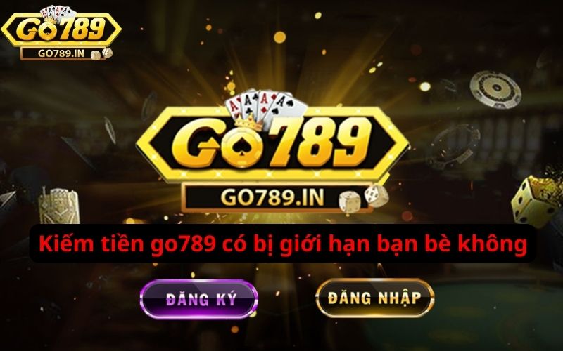 Kiếm tiền go789 có bị giới hạn chia sẻ bạn bè không?