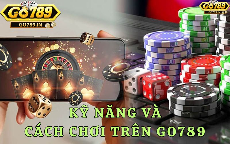 Kỹ năng và cách chơi trên Go789