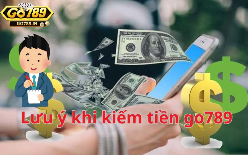 Lưu ý khi kiếm tiền go789