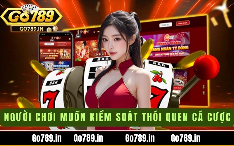 Người chơi muốn kiểm soát thói quen cá cược