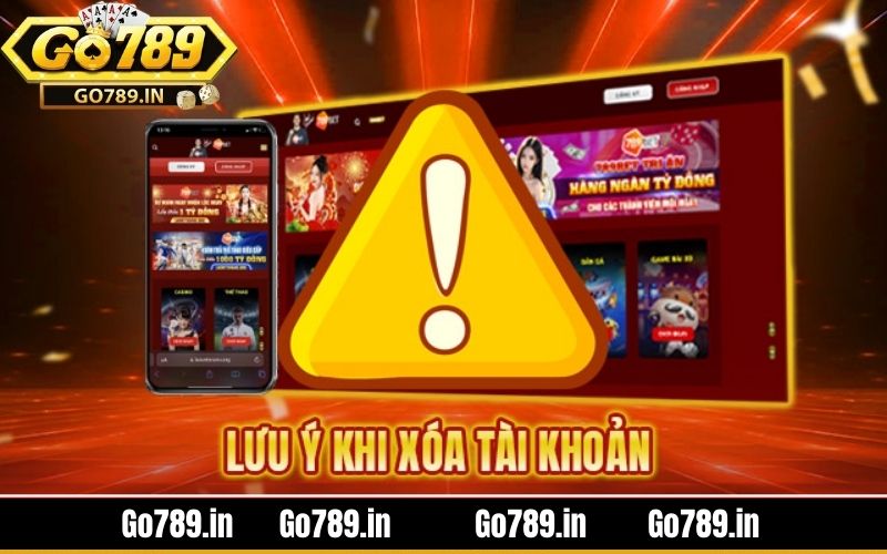 Những lưu ý trong cách xóa tài khoản Go789 