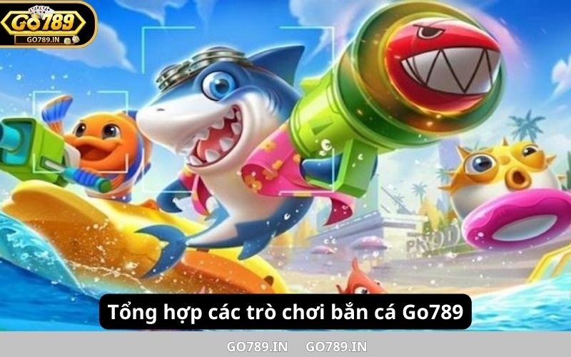 Tổng hợp các trò chơi bắn cá Go789