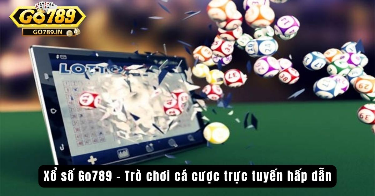 Xổ số Go789 - Trò chơi cá cược trực tuyến hấp dẫn