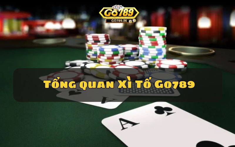 Tổng quan game bài Xì Tố Go789